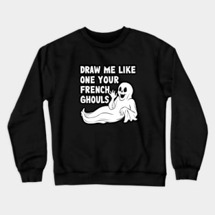 Draw me like one of your French ghouls Crewneck Sweatshirt